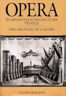 Ellen Rosand - Opera in Seventeenth-Century Venice: The Creation of a Genre - 9780520254268 - V9780520254268
