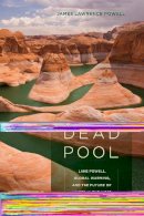 James Powell - Dead Pool: Lake Powell, Global Warming, and the Future of Water in the West - 9780520254770 - V9780520254770