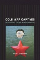Susan L. Carruthers - Cold War Captives: Imprisonment, Escape, and Brainwashing - 9780520257313 - V9780520257313