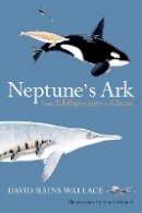 David Rains Wallace - Neptune’s Ark: From Ichthyosaurs to Orcas - 9780520258143 - V9780520258143
