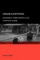 Kristin Reed - Crude Existence: Environment and the Politics of Oil in Northern Angola - 9780520258228 - V9780520258228