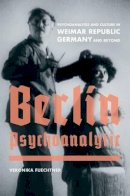 Veronika Fuechtner - Berlin Psychoanalytic: Psychoanalysis and Culture in Weimar Republic Germany and Beyond - 9780520258372 - V9780520258372