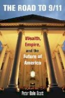 Peter Dale Scott - The Road to 9/11: Wealth, Empire, and the Future of America - 9780520258716 - V9780520258716