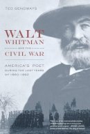 Ted Genoways - Walt Whitman and the Civil War: America’s Poet during the Lost Years of 1860-1862 - 9780520259065 - V9780520259065