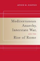 Arthur M. Eckstein - Mediterranean Anarchy, Interstate War, and the Rise of Rome - 9780520259928 - V9780520259928
