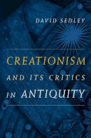 David Sedley - Creationism and Its Critics in Antiquity - 9780520260061 - V9780520260061