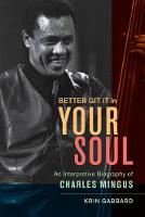 Krin Gabbard - Better Git It in Your Soul: An Interpretive Biography of Charles Mingus - 9780520260375 - V9780520260375