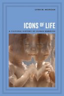 Lynn Morgan - Icons of Life: A Cultural History of Human Embryos - 9780520260443 - V9780520260443