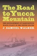 J. Samuel Walker - The Road to Yucca Mountain: The Development of Radioactive Waste Policy in the United States - 9780520260450 - V9780520260450