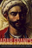 Ian Coller - Arab France: Islam and the Making of Modern Europe, 1798-1831 - 9780520260658 - V9780520260658