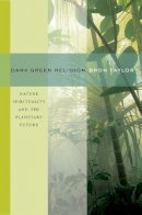 Bron Taylor - Dark Green Religion: Nature Spirituality and the Planetary Future - 9780520261006 - V9780520261006