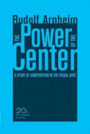 Rudolf Arnheim - The Power of the Center: A Study of Composition in the Visual Arts, 20th Anniversary Edition - 9780520261266 - V9780520261266