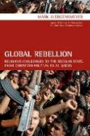 Mark Juergensmeyer - Global Rebellion: Religious Challenges to the Secular State, from Christian Militias to al Qaeda - 9780520261570 - V9780520261570