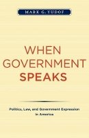 Mark G. Yudof - When Government Speaks: Politics, Law, and Government Expression in America - 9780520261754 - V9780520261754