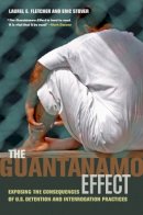 Laurel Emile Fletcher - The Guantánamo Effect: Exposing the Consequences of U.S. Detention and Interrogation Practices - 9780520261778 - V9780520261778