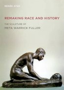 Renée Ater - Remaking Race and History: The Sculpture of Meta Warrick Fuller - 9780520262126 - V9780520262126
