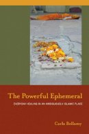 Carla Bellamy - The Powerful Ephemeral: Everyday Healing in an Ambiguously Islamic Place - 9780520262812 - V9780520262812