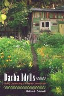 Melissa L. Caldwell - Dacha Idylls: Living Organically in Russia´s Countryside - 9780520262850 - V9780520262850
