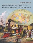 Derek Hayes - Historical Atlas of the North American Railroad - 9780520266162 - V9780520266162