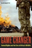 Glen Martin - Game Changer: Animal Rights and the Fate of Africa’s Wildlife - 9780520266261 - V9780520266261