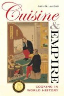 Rachel Laudan - Cuisine and Empire: Cooking in World History - 9780520266452 - V9780520266452