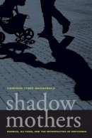 Cameron Lynne Macdonald - Shadow Mothers: Nannies, Au Pairs, and the Micropolitics of Mothering - 9780520266971 - V9780520266971