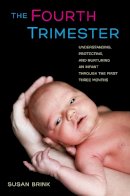 Susan Brink - The Fourth Trimester: Understanding, Protecting, and Nurturing an Infant through the First Three Months - 9780520267121 - V9780520267121