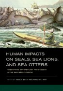 Rick T C Braje T J - Human Impacts on Seals, Sea Lions, and Sea Otters: Integrating Archaeology and Ecology in the Northeast Pacific - 9780520267268 - V9780520267268