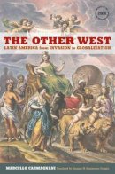 Marcello Carmagnani - The Other West: Latin America from Invasion to Globalization - 9780520267497 - V9780520267497