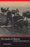 Gail Hershatter - The Gender of Memory: Rural Women and China’s Collective Past - 9780520267701 - V9780520267701