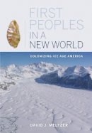 David J. Meltzer - First Peoples in a New World: Colonizing Ice Age America - 9780520267992 - V9780520267992