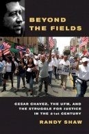 Randy Shaw - Beyond the Fields: Cesar Chavez, the UFW, and the Struggle for Justice in the 21st Century - 9780520268043 - V9780520268043