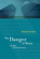 Richard Taruskin - The Danger of Music and Other Anti-Utopian Essays - 9780520268050 - V9780520268050
