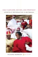 Richard Werbner - Holy Hustlers, Schism, and Prophecy: Apostolic Reformation in Botswana - 9780520268548 - V9780520268548