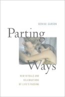 Denise Carson - Parting Ways: New Rituals and Celebrations of Life´s Passing - 9780520268739 - V9780520268739