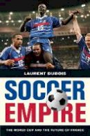 Laurent Dubois - Soccer Empire: The World Cup and the Future of France - 9780520269781 - V9780520269781