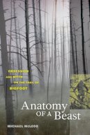 Michael Mcleod - Anatomy of a Beast: Obsession and Myth on the Trail of Bigfoot - 9780520269866 - V9780520269866