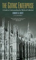 Robert A. Scott - The Gothic Enterprise: A Guide to Understanding the Medieval Cathedral - 9780520269996 - V9780520269996