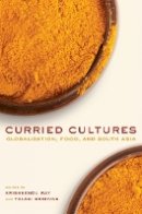 Ray, Krishnendu, And - Curried Cultures: Globalization, Food, and South Asia - 9780520270121 - V9780520270121