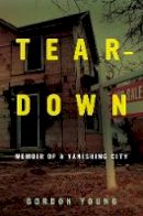 Gordon Young - Teardown: Memoir of a Vanishing City - 9780520270527 - V9780520270527