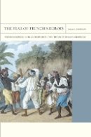 Sara E. Johnson - The Fear of French Negroes: Transcolonial Collaboration in the Revolutionary Americas - 9780520271128 - V9780520271128