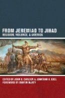 John Carlson - From Jeremiad to Jihad: Religion, Violence, and America - 9780520271661 - V9780520271661