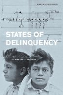 Miroslava Chavez-Garcia - States of Delinquency: Race and Science in the Making of California´s Juvenile Justice System - 9780520271722 - V9780520271722