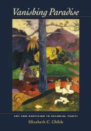 Elizabeth C. Childs - Vanishing Paradise: Art and Exoticism in Colonial Tahiti - 9780520271739 - V9780520271739