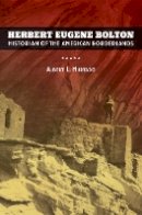 Albert L. Hurtado - Herbert Eugene Bolton: Historian of the American Borderlands - 9780520272163 - V9780520272163