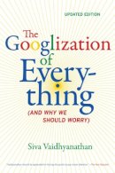 Siva Vaidhyanathan - The Googlization of Everything: (And Why We Should Worry) - 9780520272897 - V9780520272897
