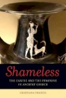 Cristiana Franco - Shameless: The Canine and the Feminine in Ancient Greece - 9780520273405 - V9780520273405