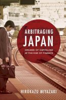 Hirokazu Miyazaki - Arbitraging Japan: Dreams of Capitalism at the End of Finance - 9780520273481 - V9780520273481