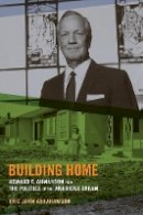 Eric John Abrahamson - Building Home: Howard F. Ahmanson and the Politics of the American Dream - 9780520273757 - V9780520273757