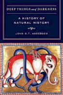 John G. T. Anderson - Deep Things out of Darkness: A History of Natural History - 9780520273764 - V9780520273764